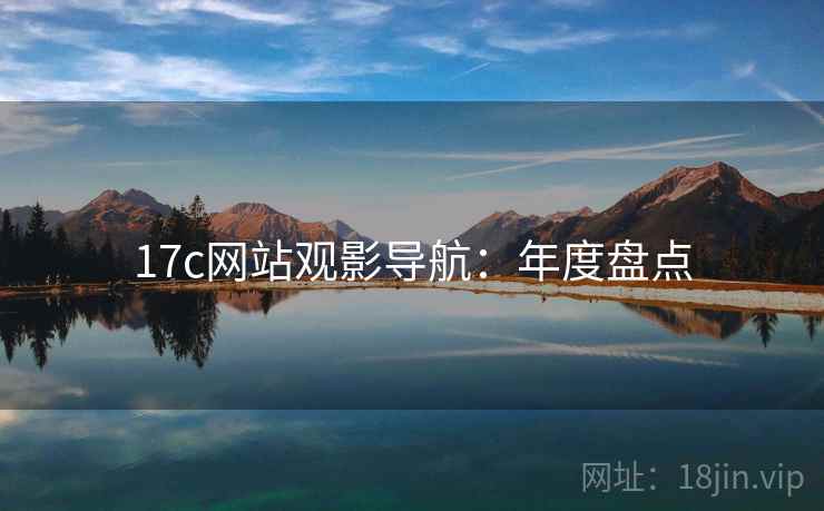 17c网站观影导航：年度盘点