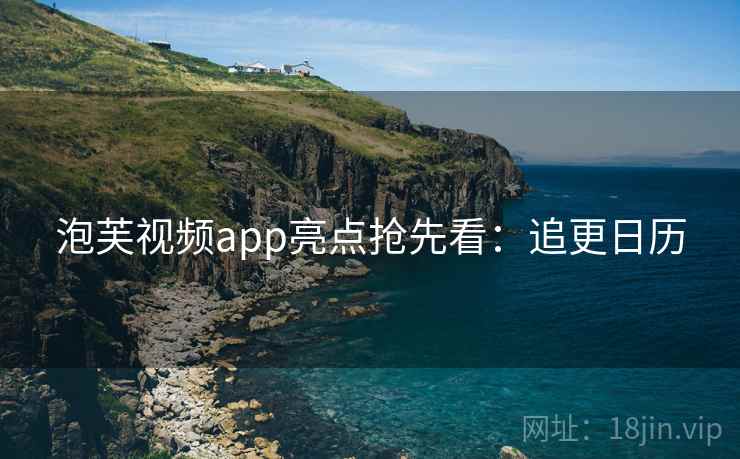 泡芙视频app亮点抢先看：追更日历